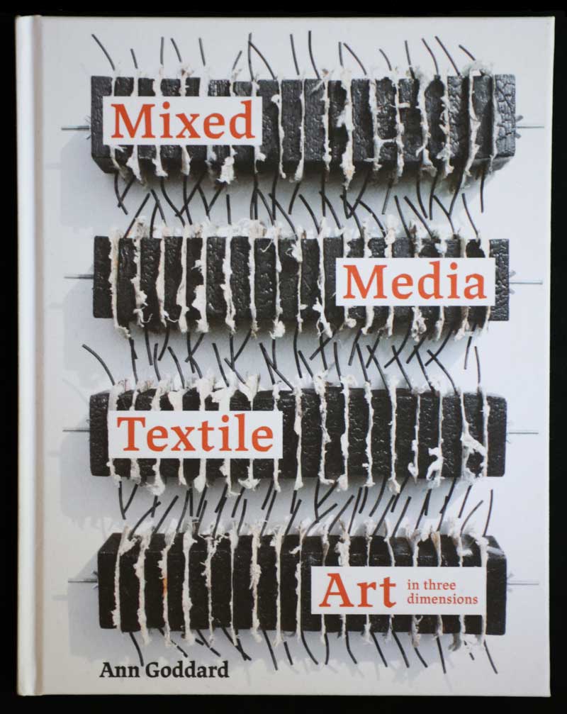 MIXED MEDIA TEXTILE ART IN THREE DIMENSIONS | Book by Ann Goddard